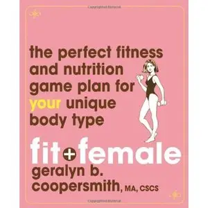 Fit and Female: The Perfect Fitness and Nutrition Game Plan for Your Unique Body Type (repost)