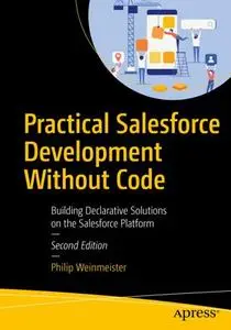 Practical Salesforce Development Without Code: Building Declarative Solutions on the Salesforce Platform (Repost)