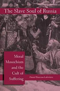 The slave soul of Russia: moral masochism and the cult of suffering