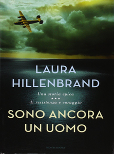 Laura Hillenbrand - Sono ancora un uomo. Una storia epica di resistenza e coraggio