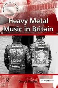 Heavy Metal Music in Britain (Ashgate Popular and Folk Music Series)