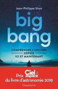 Jean-Philippe Uzan, "Big-bang : Comprendre l'univers depuis ici et maintenant"