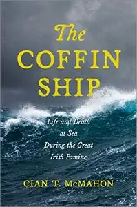 The Coffin Ship: Life and Death at Sea during the Great Irish Famine