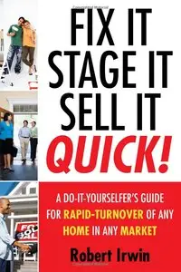 Robert Irwin - Fix It, Stage It, Sell It--QUICK!: A Do-It-Yourselfer's Guide for Rapid-Turnover of Any Home In Any Market