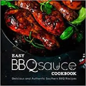 Easy BBQ Sauce Cookbook: Delicious and Authentic Southern BBQ Recipes