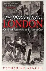 «Underworld London» by Catharine Arnold