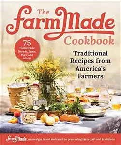The FarmMade Cookbook: Traditional Recipes from America's Farmers