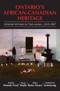 Ontario's African-Canadian Heritage: Collected Writings by Fred Landon, 1918-1967