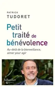 Patrick Tudoret, "Petit traité de bénévolence: Au-delà de la bienveillance, aimer pour agir"
