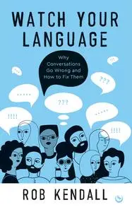 Watch Your Language: Why Conversations Go Wrong and How to Fix Them