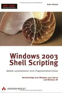 Windows 2003 Shell Scripting. Abläufe automatisieren ohne Programmierkenntnisse.
