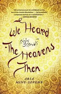 «We Heard the Heavens Then: A Memoir of Iran» by Aria Minu-Sepehr