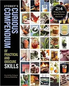 Storey's Curious Compendium of Practical and Obscure Skills: 214 Things You Can Actually Learn How to Do