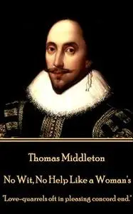 «No Wit, No Help Like a Woman's» by Thomas Middleton