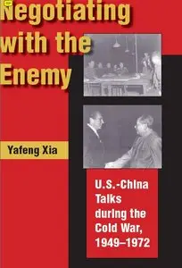 Yafeng Xia - Negotiating with the Enemy: U.S.-China Talks During the Cold War, 1949-1972