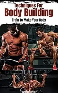 Techniques for body building: Train to make your body flawless