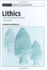 Lithics: Macroscopic Approaches to Analysis (Cambridge Manuals in Archaeology) (repost)