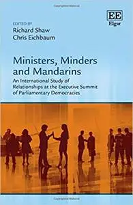 Ministers, Minders and Mandarins: An International Study of Relationships at the Executive Summit of Parliamentary Democracies