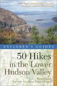 Explorer's Guide 50 Hikes in the Lower Hudson Valley: Hikes and Walks from Westchester County to Albany County, 3rd Edition