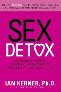 Sex Detox: Recharge Desire. Revitalize Intimacy. Rejuvenate Your Love Life (repost)