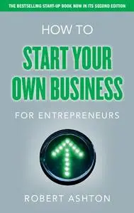 How to Start Your Own Business for Entrepreneurs, 2nd Edition