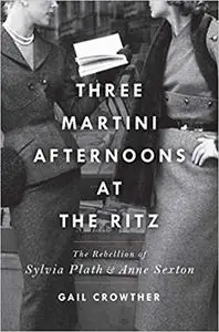 Three-Martini Afternoons at the Ritz: The Rebellion of Sylvia Plath & Anne Sexton