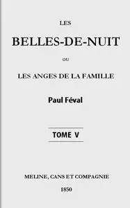 «Les belles-de-nuit; ou, les anges de la famille. tome 5» by Paul Féval