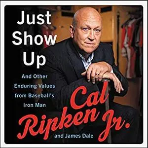 Just Show Up: And Other Enduring Values from Baseball's Iron Man [Audiobook]