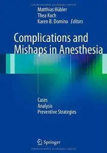 Complications and Mishaps in Anesthesia: Cases - Analysis - Preventive Strategies (Repost)