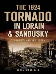 The 1924 Tornado in Lorain & Sandusky: Deadliest in Ohio History (Disaster)