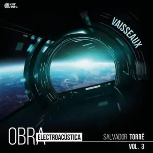 Salvador Torré - Vaisseaux: Obra electroacústica de Salvador Torré Vol. 3 (2023) [Official Digital Download 24/48]