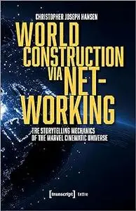 World Construction via Networking: The Storytelling Mechanics of the Marvel Cinematic Universe