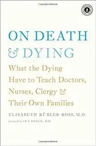 On Death and Dying: What the Dying Have to Teach Doctors, Nurses, Clergy and Their Own Families [Kindle Edition] [Repost]