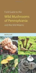Field Guide to Wild Mushrooms of Pennsylvania and the Mid-Atlantic by Bill Russell