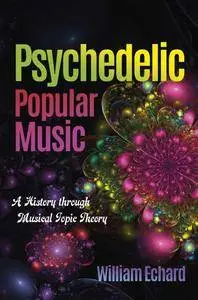 Psychedelic Popular Music : A History Through Musical Topic Theory