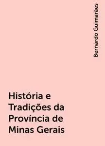 «História e Tradições da Província de Minas Gerais» by Bernardo Guimarães