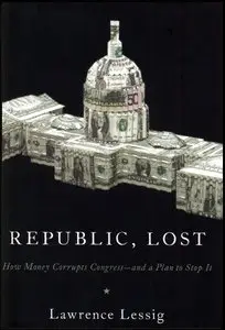 Republic, Lost: How Money Corrupts Congress and a Plan to Stop It (repost)