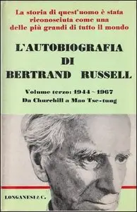Bertrand Russell - L'autobiografia, volume terzo. 1944-1967: da Churchill a Mao Tse-Tung