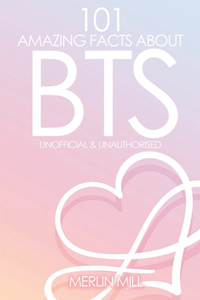 101 Amazing Facts About BTS, Unofficial & Unauthorised