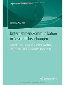 Unternehmenskommunikation in Geschäftsbeziehungen: Business-to-Business-Kommunikation als Teil der funktionalen PR-Forschung