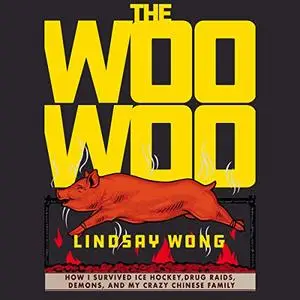 The Woo-Woo: How I Survived Ice Hockey, Drug Raids, Demons, and My Crazy Chinese Family [Audiobook]