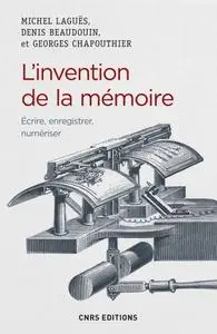 Michel Laguës, Denis Beaudouin, Georges Chapouthier, "L'invention de la mémoire : Écrire, enregistrer, numériser"
