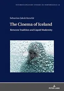 The Cinema of Iceland: Between Tradition and Liquid Modernity (Interdisciplinary Studies in Performance)