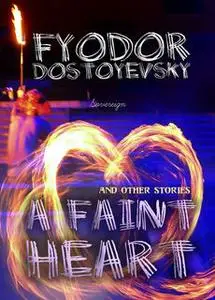 «A Faint Heart and Other Stories» by Fyodor Dostoyevsky