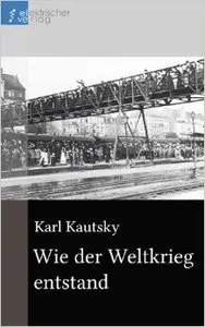 Wie der Weltkrieg entstand: Dargestellt nach dem Aktenmaterial des Deutschen Auswärtigen Amts