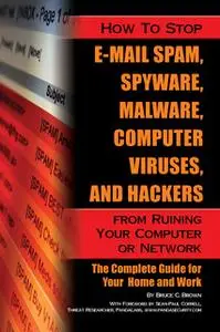 «How to Stop E-Mail Spam, Spyware, Malware, Computer Viruses, and Hackers from Ruining Your Computer or Network» by Bruc