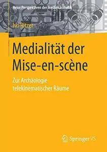 Medialität der Mise-en-scène: Zur Archäologie telekinematischer Räume (Neue Perspektiven der Medienästhetik)