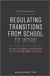 Regulating Transitions from School to Work: An Institutional Ethnography of Activation Work in Action