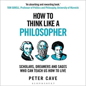 How to Think Like a Philosopher: Scholars, Dreamers and Sages Who Can Teach Us How to Live [Audiobook]