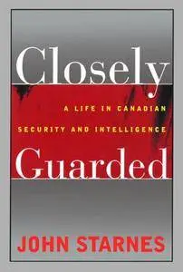 Closely Guarded: A Life in Canadian Security and Intelligence